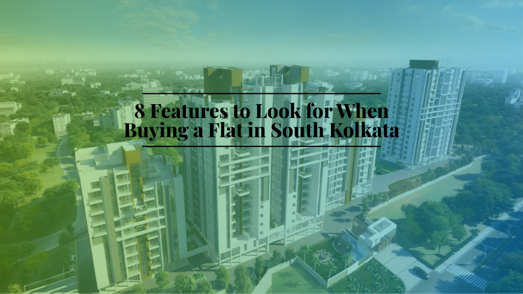 8 Features to Look for When Buying a Flat South Kolkata